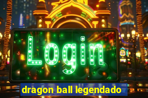 dragon ball legendado